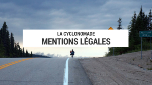 La Cyclonoamde - la cyclonomade - mentions légales - cyclotourisme - voyage vélo - voyage à vélo - voyage a vélo - plateforme cyclotourisme - blog cyclotourisme - blogue cyclotourisme