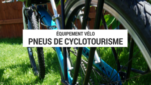 pneus cyclotourisme - voyage cyclotourisme - voyage vélo - cyclotourisme - plateforme cyclotourisme - la cyclonomade