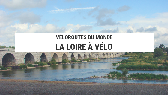 La Loire à vélo : tout sur ce joyau cyclable français